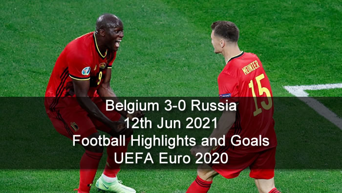 Belgium 3-0 Russia - 12th Jun 2021 - Football Highlights and Goals - UEFA Euro 2020