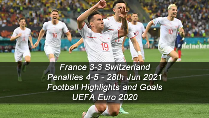 France 3-3 Switzerland - Penalties 4-5 - 28th Jun 2021 - Football Highlights and Goals - UEFA Euro 2020