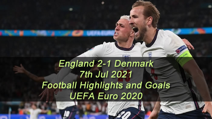 England 2-1 Denmark - 7th Jul 2021 - Football Highlights and Goals - UEFA Euro 2020