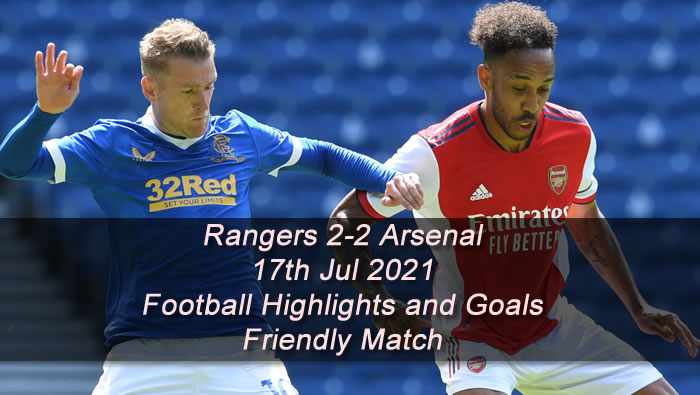 Rangers 2-2 Arsenal - 17th Jul 2021 - Football Highlights and Goals - Friendly Match