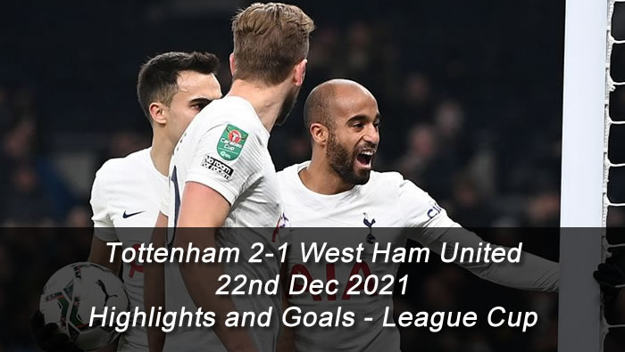 Tottenham 2-1 West Ham United - 22nd Dec 2021 - Highlights and Goals - League Cup