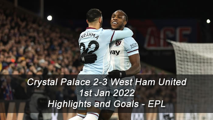 Crystal Palace 2-3 West Ham United - 1st Jan 2022 - Highlights and Goals - EPL