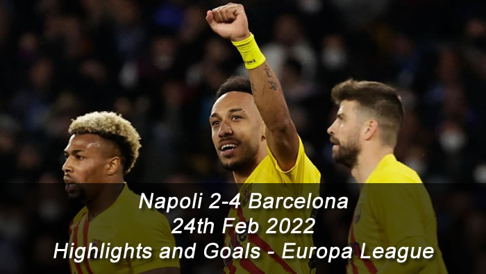 Napoli 2-4 Barcelona - 24th Feb 2022 - Highlights and Goals - Europa League