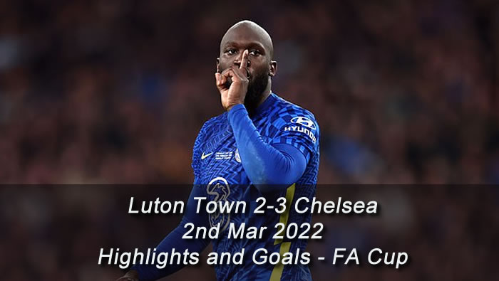 Luton Town 2-3 Chelsea - 2nd Mar 2022 - Highlights and Goals - FA Cup