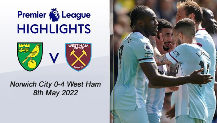 Norwich City 0-4 West Ham - 8th May 2022 - Highlights and Goals - EPL