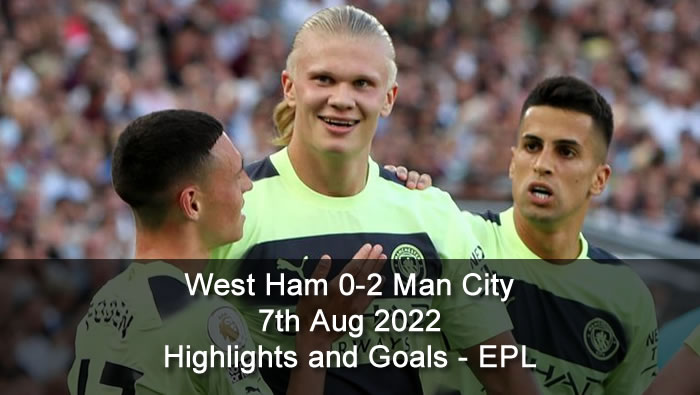 West Ham 0-2 Man City - 7th Aug 2022 - Highlights and Goals - EPL
