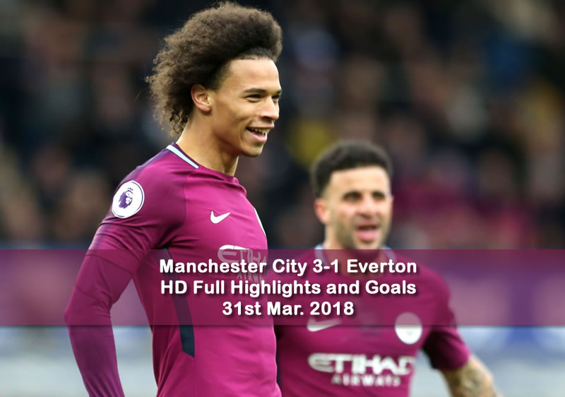 Manchester City 3-1 Everton | 31st Mar. 2018 HD Full Highlights and Goals