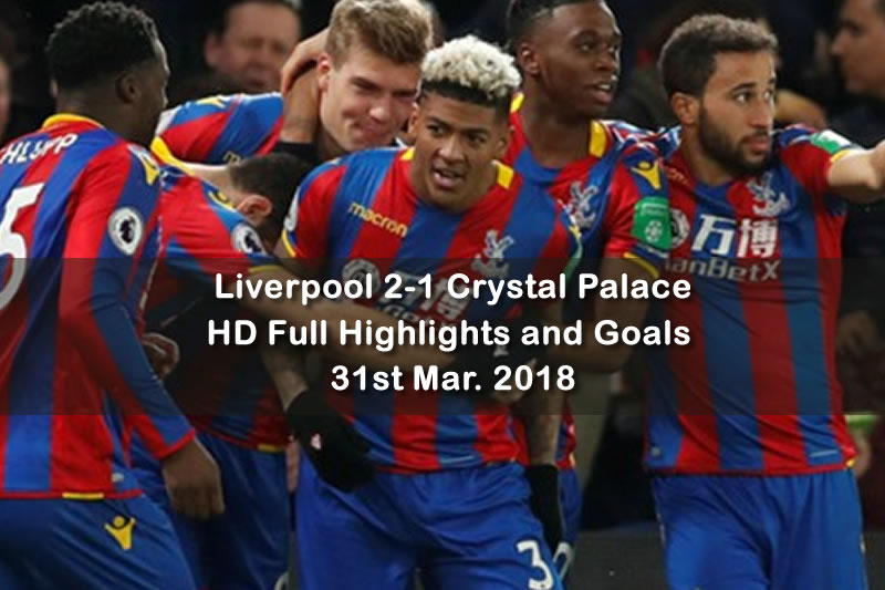 Liverpool 2-1 Crystal Palace | 31st Mar. 2018 HD Full Highlights and Goals