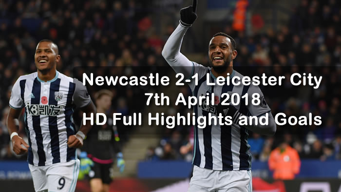 Newcastle 2-1 Leicester City | 7th April 2018 | HD Full Highlights and Goals