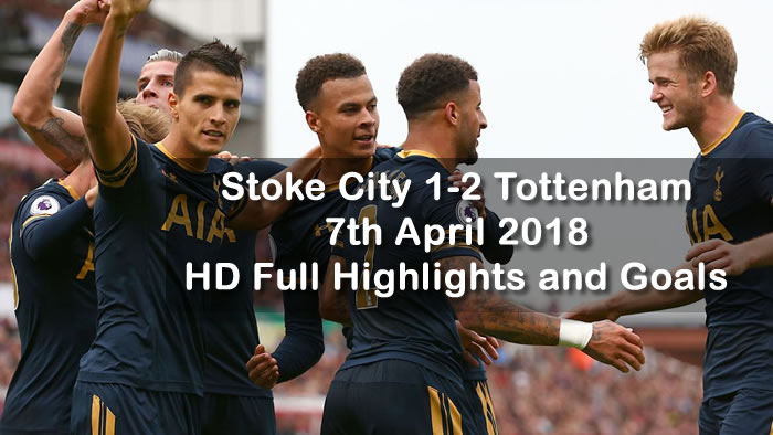 Stoke City 1-2 Tottenham | 7th April 2018 | HD Full Highlights and Goals