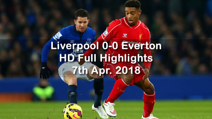 Liverpool 0-0 Everton | 7th April 2018 | HD Full Highlights and Goals