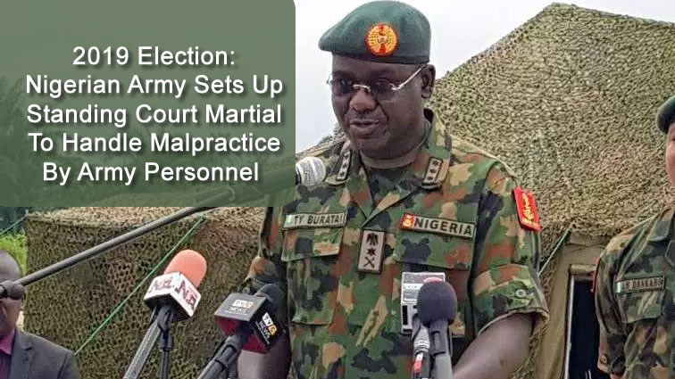 2019 Election: Nigerian Army Sets Up Standing Court Martial To Handle Malpractice By Army Personnel