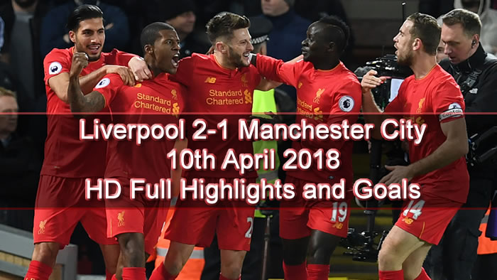 Liverpool 2-1 Manchester City | 10th April 2018 | HD Full Highlights and Goals