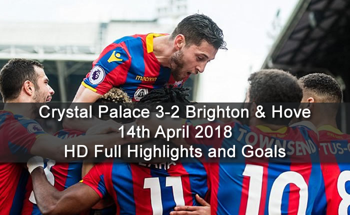 Crystal Palace 3-2 Brighton & Hove | 14th April 2018 | HD Full Highlights and Goals