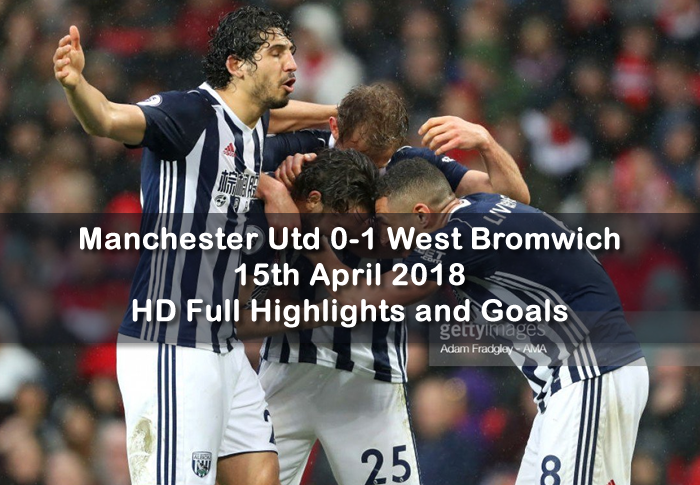 Manchester Utd 0-1 West Bromwich | 15th April 2018 | HD Full Highlights and Goals