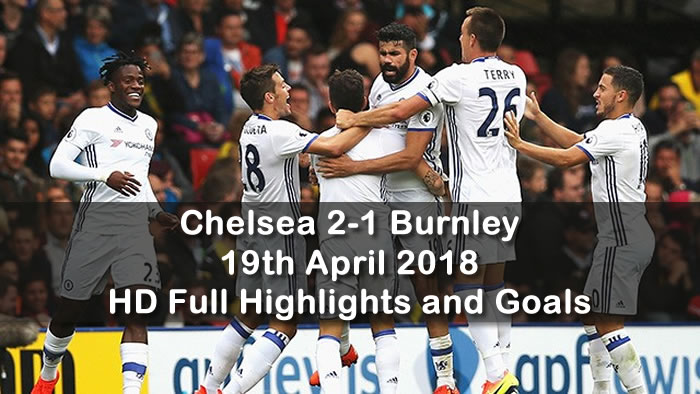 Chelsea 2-1 Burnley | 19th April 2018 | HD Full Football Highlights and Goals