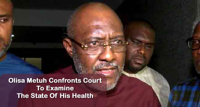 Olisa Metuh Confronts Court To Examine The State Of His Health