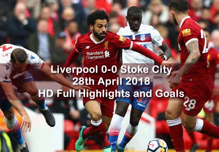 Liverpool 0-0 Stoke City | 28th April 2018 | HD Full Highlights and Goals