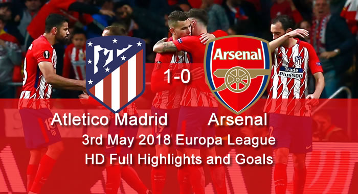 Atletico Madrid 1-0 Arsenal | 3rd May 2018 - Europa League | HD Full Highlights and Goals