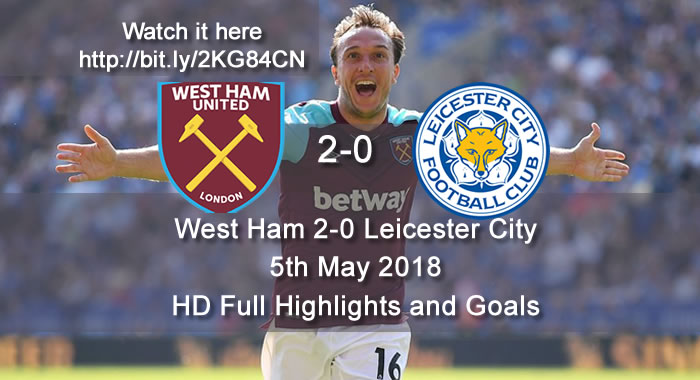 West Ham 2-0 Leicester City | 5th May 2018 | HD Full Highlights and Goals