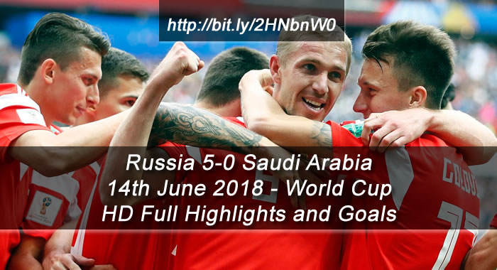 Russia 5-0 Saudi Arabia | 14th June 2018 | HD Full Highlights and Goals - World Cup