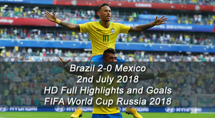 Brazil 2-0 Mexico | 2nd July 2018 | HD Full Highlights and Goals - FIFA World Cup Russia 2018