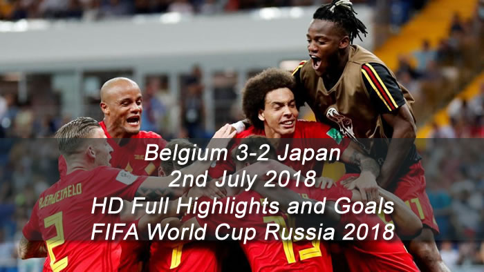 Belgium 3-2 Japan | 2nd July 2018 | HD Full Highlights and Goals - FIFA World Cup Russia 2018