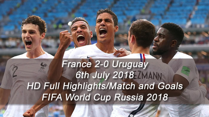 France 2-0 Uruguay | 6th July 2018 - HD Full Highlights/Match and Goals - FIFA World Cup Russia 2018