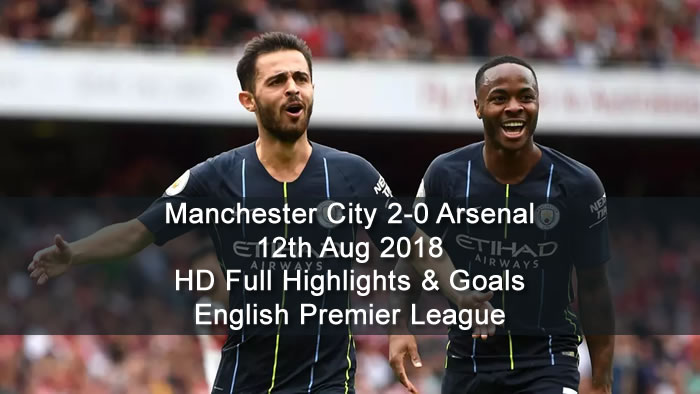 Manchester City 2-0 Arsenal | 12th Aug 2018 | HD Full Highlights and Goals - English Premier League