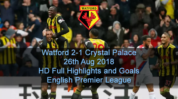 Watford 2-1 Crystal Palace | 26th Aug 2018 | HD Full Highlights and Goals - English Premier League