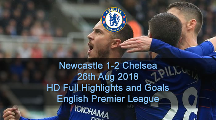 Newcastle 1-2 Chelsea | 26th Aug 2018 | HD Full Highlights and Goals - English Premier League
