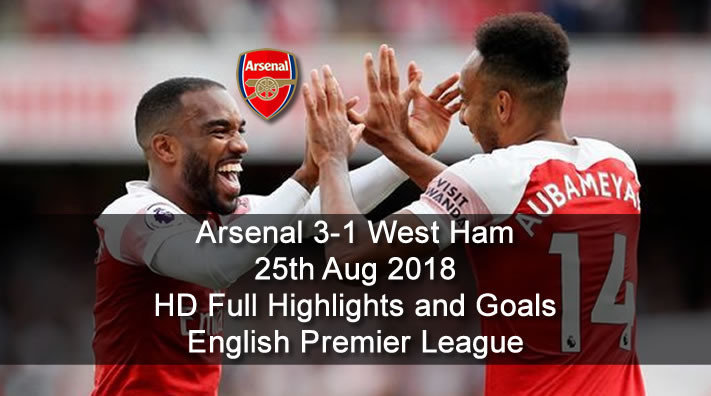 Arsenal 3-1 West Ham | 25th Aug 2018 | HD Full Highlights and Goals - English Premier League