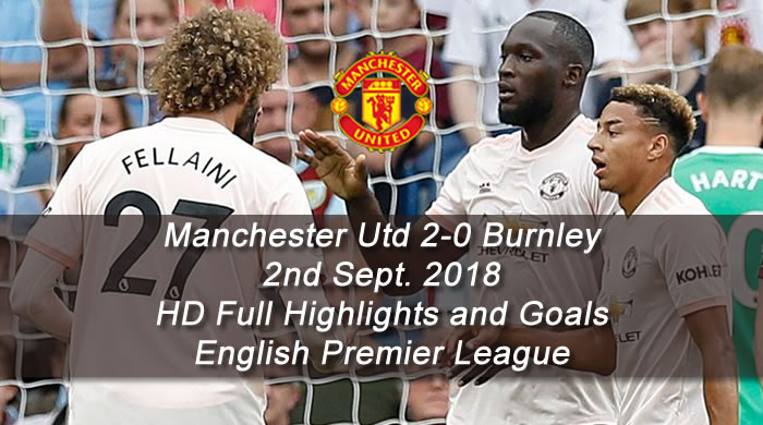 Manchester Utd 2-0 Burnley | 2nd Sept. 2018 | HD Full Highlights and Goals - English Premier League
