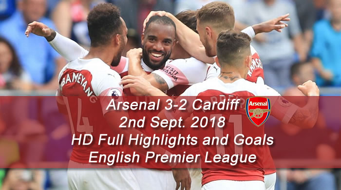 Arsenal 3-2 Cardiff | 2nd Sept. 2018 | HD Full Highlights and Goals - English Premier League