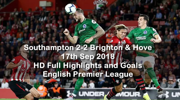 Southampton 2-2 Brighton & Hove | 17th Sep 2018 | HD Full Highlights and Goals - English Premier League