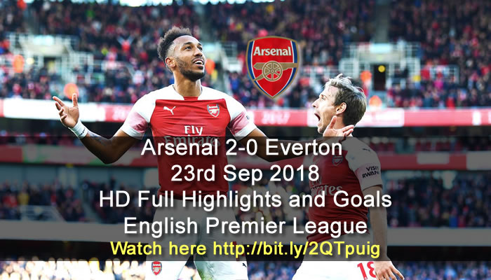 Arsenal 2-0 Everton | 23rd Sep 2018 | HD Full Highlights and Goals - English Premier League