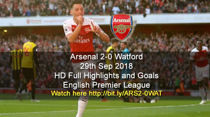 Arsenal 2-0 Watford | 29th Sep 2018 | HD Full Highlights and Goals - English Premier League