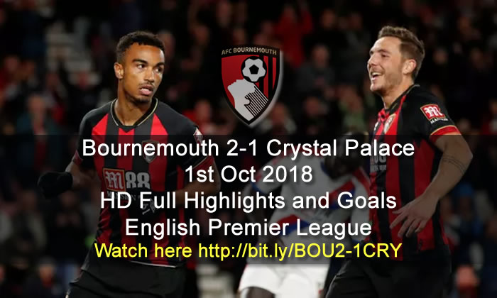 Bournemouth 2-1 Crystal Palace | 1st Oct 2018 | HD Full Highlights and Goals - English Premier League