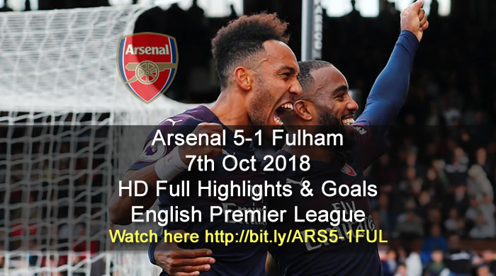 Arsenal 5-1 Fulham | 7th Oct 2018 | HD Full Highlights & Goals - English Premier League