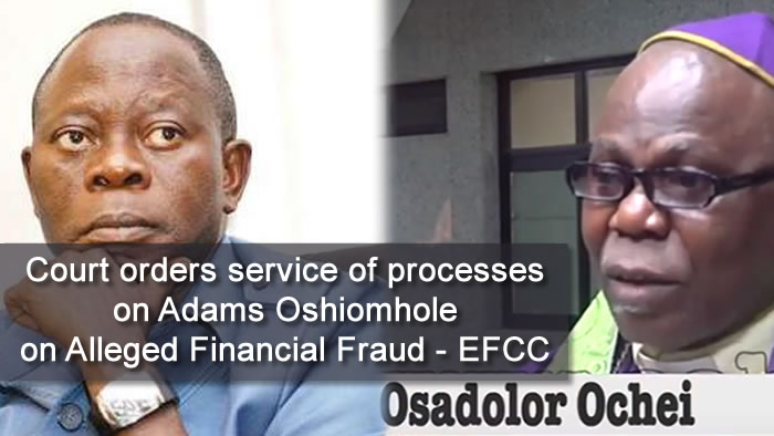 Court orders service of processes on Adams Oshiomhole on Alleged Financial Fraud - EFCC