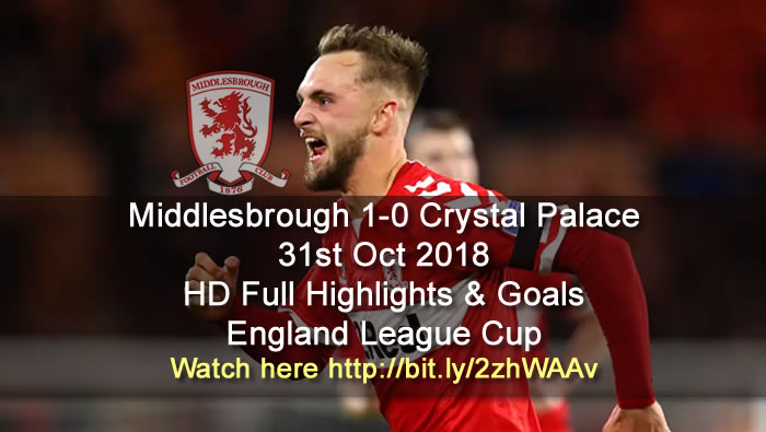 Middlesbrough 1-0 Crystal Palace | 31st Oct 2018 | HD Full Highlights & Goals - England League Cup