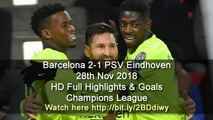 Barcelona 2-1 PSV Eindhoven | 28th Nov 2018 | HD Full Highlights & Goals - Champions League