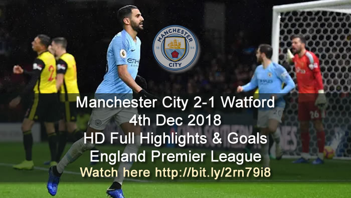 Manchester City 2-1 Watford | 4th Dec 2018 | HD Full Highlights & Goals - England Premier League