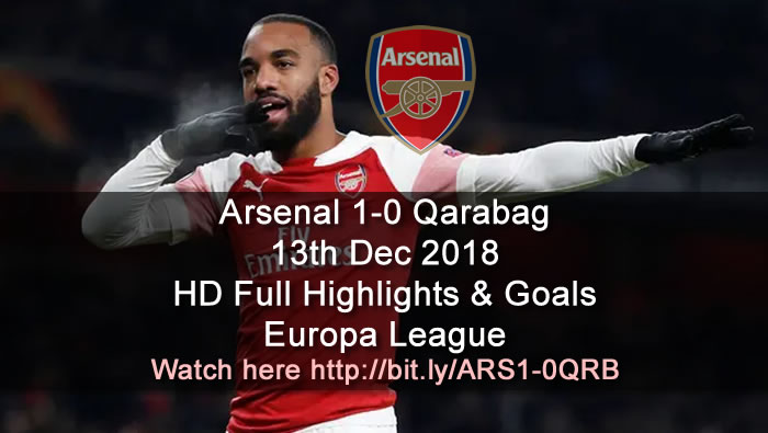 Arsenal 1-0 Qarabag | 13th Dec 2018 | HD Full Highlights & Goals - Europa League
