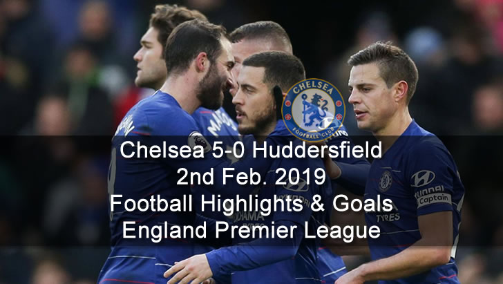 Chelsea 5-0 Huddersfield - 2nd Feb. 2019 - Football Highlights and Goals - England Premier League