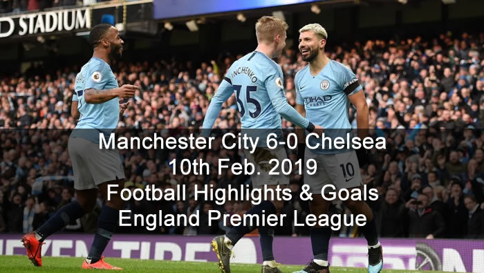 Manchester City 6-0 Chelsea - 10th Feb. 2019 - Football Highlights and Goals - England Premier League