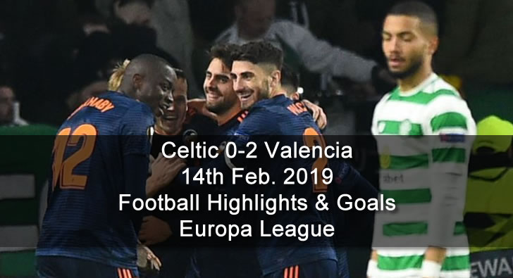 Celtic 0-2 Valencia - 14th Feb. 2019 - Football Highlights and Goals - Europa League