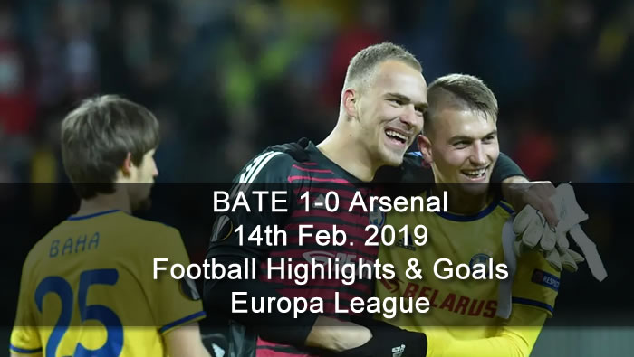 BATE 1-0 Arsenal - 14th Feb. 2019 - Football Highlights and Goals - Europa League