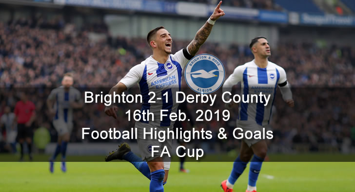 Brighton 2-1 Derby County - 16th Feb. 2019 - Football Highlights and Goals - FA Cup