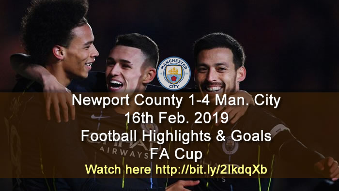 Newport County 1-4 Manchester City - 16th Feb. 2019 - Football Highlights and Goals - FA Cup